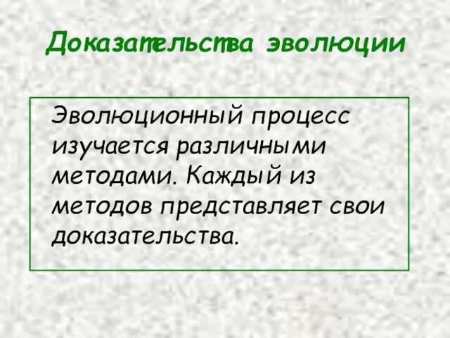 Доказательства эволюции Эволюционный процесс изучается различными методами. Каждый из методов представляет свои доказательства.