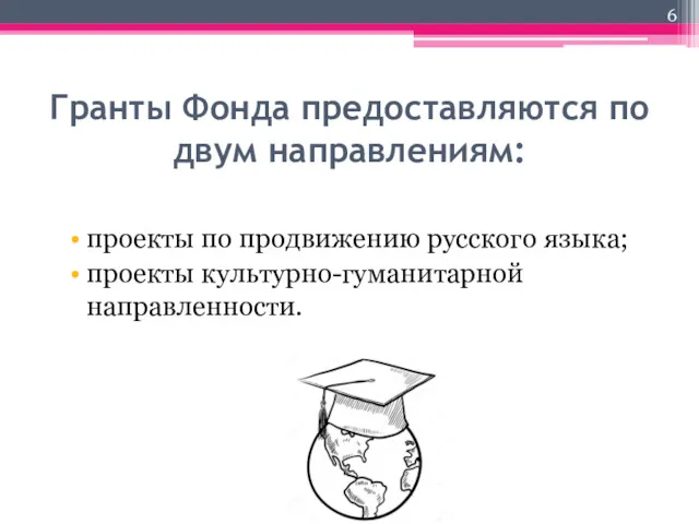 Гранты Фонда предоставляются по двум направлениям: проекты по продвижению русского языка; проекты культурно-гуманитарной направленности.