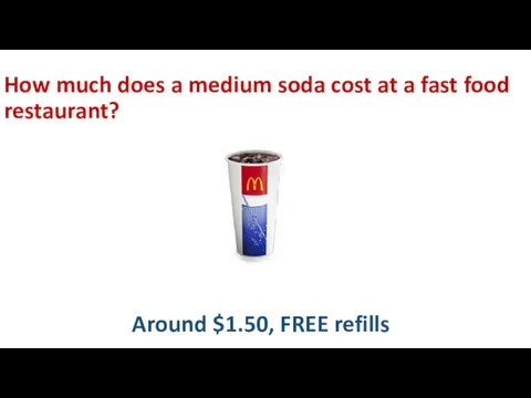 How much does a medium soda cost at a fast food restaurant? Around $1.50, FREE refills