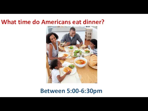 What time do Americans eat dinner? Between 5:00-6:30pm