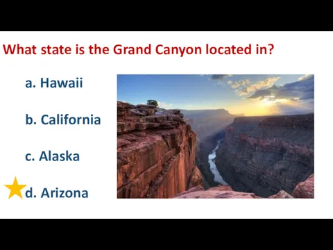 What state is the Grand Canyon located in? a. Hawaii b. California c. Alaska d. Arizona