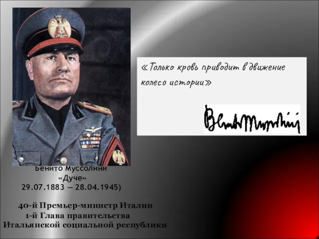 Бенито Муссолини «Дуче» 29.07.1883 — 28.04.1945) 40-й Премьер-министр Италии 1-й