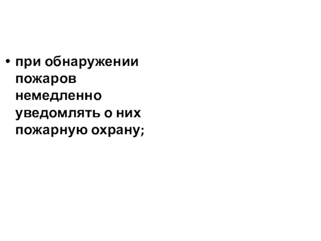 при обнаружении пожаров немедленно уведомлять о них пожарную охрану;