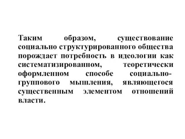 Таким образом, существование социально структуриро­ванного общества порождает потребность в идеологии