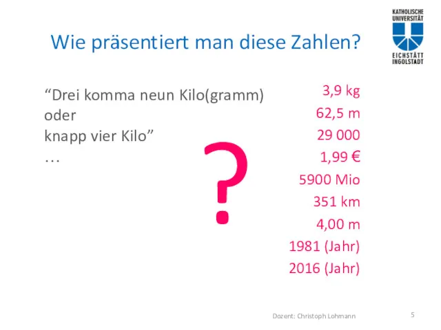 Wie präsentiert man diese Zahlen? “Drei komma neun Kilo(gramm) oder knapp vier Kilo” …