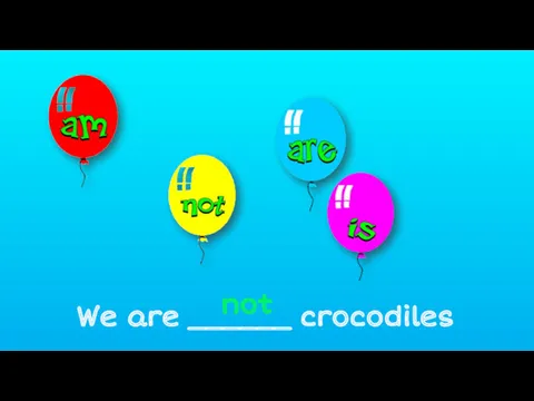 We are ______ crocodiles not