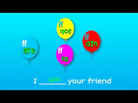 I ______ your friend am