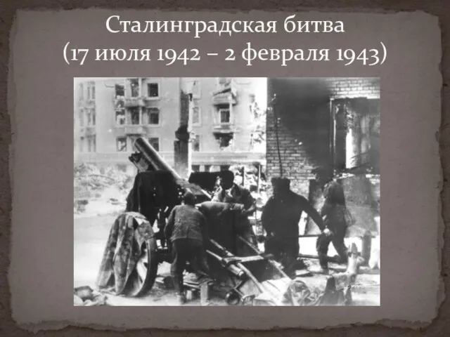 Сталинградская битва (17 июля 1942 – 2 февраля 1943)