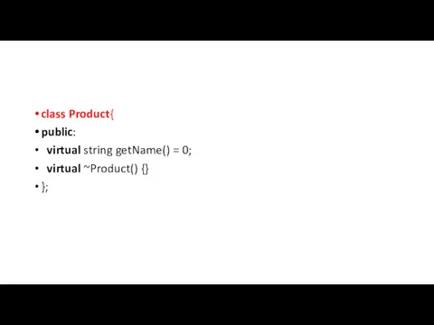 class Product{ public: virtual string getName() = 0; virtual ~Product() {} };