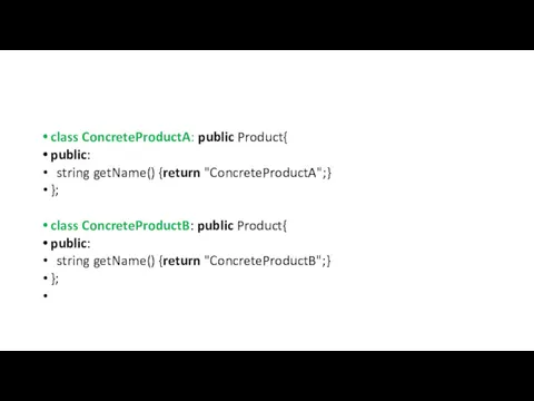 class ConcreteProductA: public Product{ public: string getName() {return "ConcreteProductA";} }; class ConcreteProductB: public