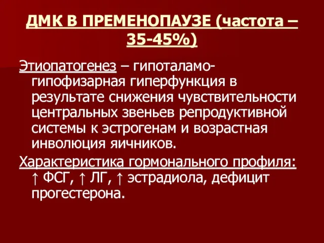 ДМК В ПРЕМЕНОПАУЗЕ (частота – 35-45%) Этиопатогенез – гипоталамо-гипофизарная гиперфункция в результате снижения