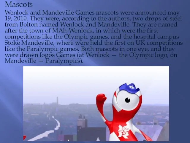 Mascots Wenlock and Mandeville Games mascots were announced may 19, 2010. They were,