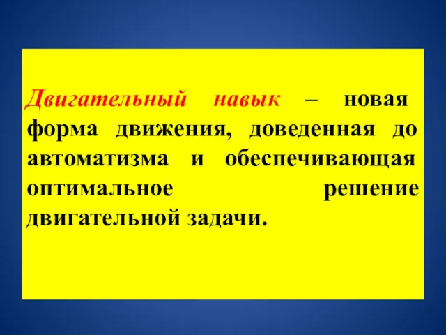 Двигательный навык – новая форма движения, доведенная до автоматизма и обеспечивающая оптимальное решение двигательной задачи.