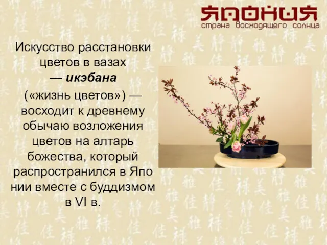 Искусство расстановки цветов в ва­зах — икэбана («жизнь цветов») — восходит к древнему