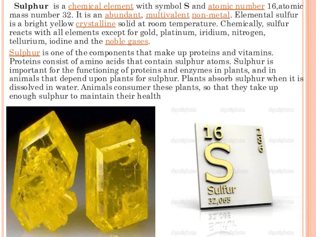 Sulphur is a chemical element with symbol S and atomic