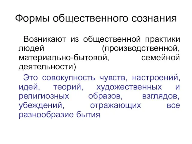 Формы общественного сознания Возникают из общественной практики людей (производственной, материально-бытовой,