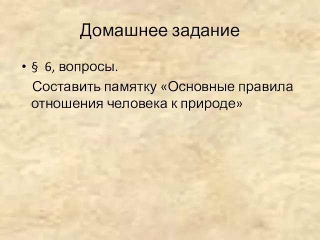 Домашнее задание § 6, вопросы. Составить памятку «Основные правила отношения человека к природе»