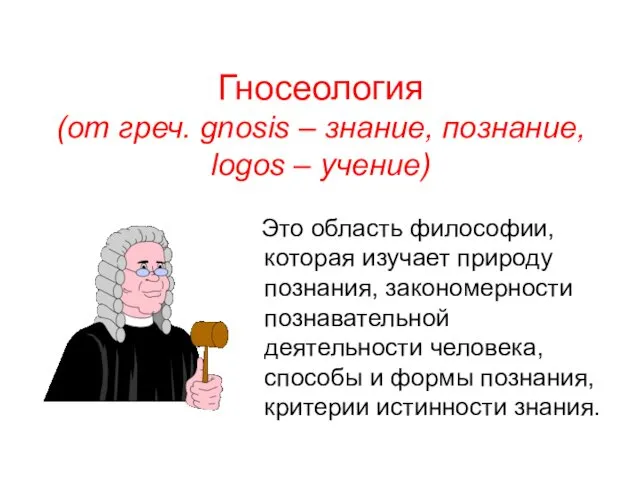 Гносеология (от греч. gnosis – знание, познание, logos – учение) Это область философии,