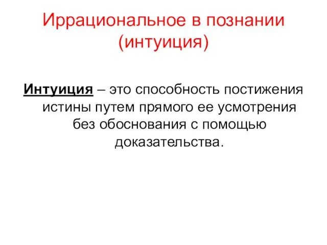 Иррациональное в познании (интуиция) Интуиция – это способность постижения истины путем прямого ее