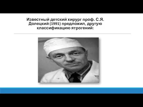 Известный детский хирург проф. С.Я. Долецкий (1991) предложил, другую классификацию ятрогений: