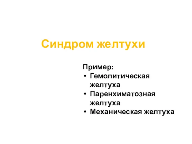 Синдром желтухи Пример: Гемолитическая желтуха Паренхиматозная желтуха Механическая желтуха