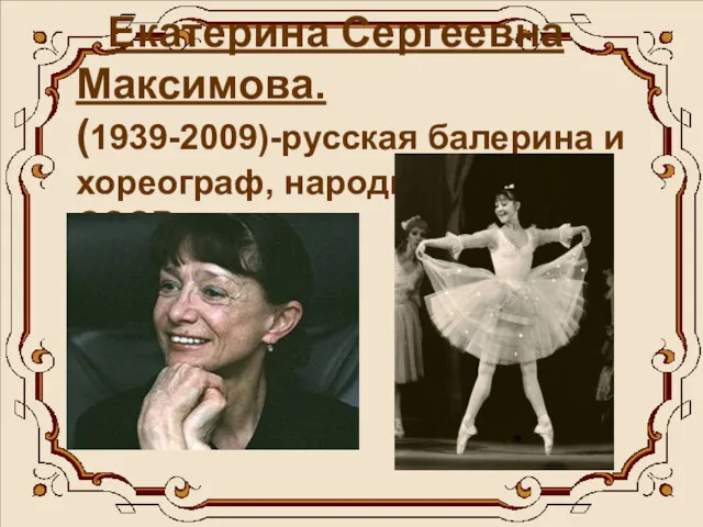 Екатерина Сергеевна Максимова. (1939-2009)-русская балерина и хореограф, народная артистка СССР.