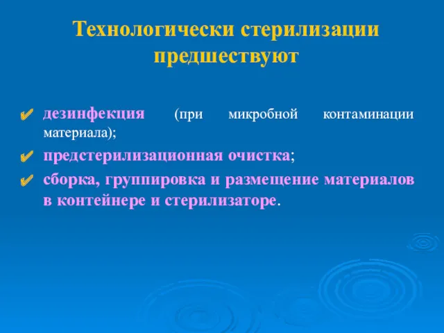 Технологически стерилизации предшествуют дезинфекция (при микробной контаминации материала); предстерилизационная очистка;