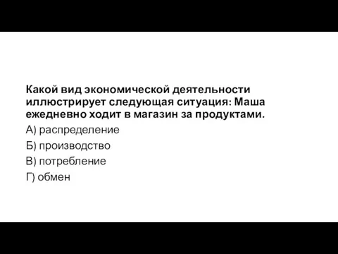 Какой вид экономической деятельности иллюстрирует следующая ситуация: Маша ежедневно ходит