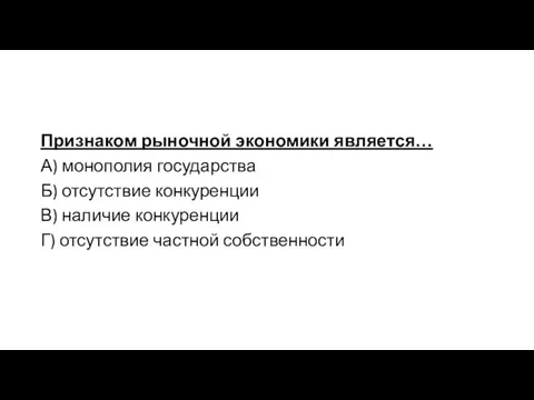 Признаком рыночной экономики является… А) монополия государства Б) отсутствие конкуренции