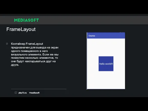 FrameLayout Контейнер FrameLayout предназначен для вывода на экран одного помещенного