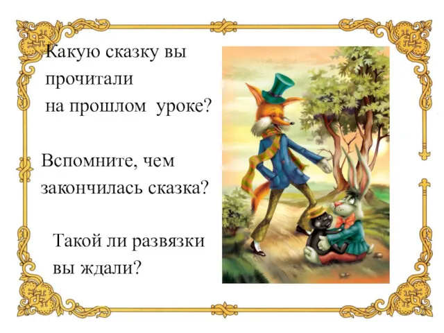 Какую сказку вы прочитали на прошлом уроке? Вспомните, чем закончилась сказка? Такой ли развязки вы ждали?