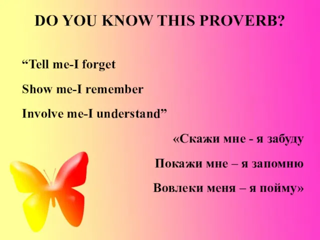 DO YOU KNOW THIS PROVERB? “Tell me-I forget Show me-I