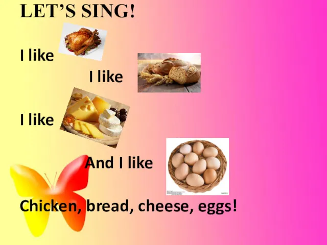 LET’S SING! I like I like I like And I like Chicken, bread, cheese, eggs!