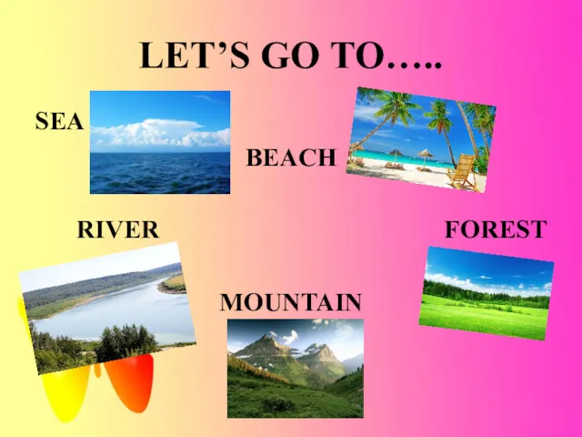 LET’S GO TO….. SEA BEACH RIVER FOREST MOUNTAIN