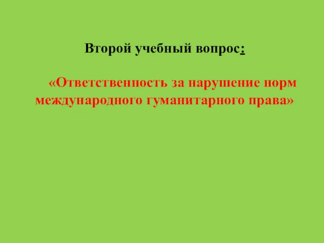 Второй учебный вопрос: «Ответственность за нарушение норм международного гуманитарного права»