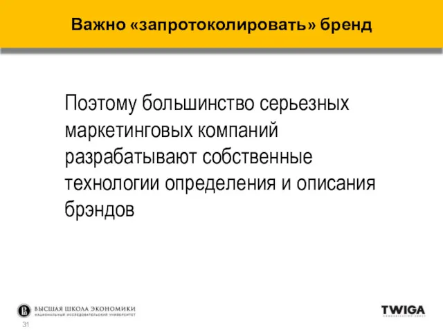 Поэтому большинство серьезных маркетинговых компаний разрабатывают собственные технологии определения и описания брэндов Важно «запротоколировать» бренд