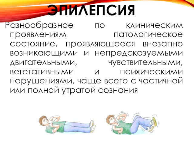 ЭПИЛЕПСИЯ Разнообразное по клиническим проявлениям патологическое состояние, проявляющееся внезапно возникающими