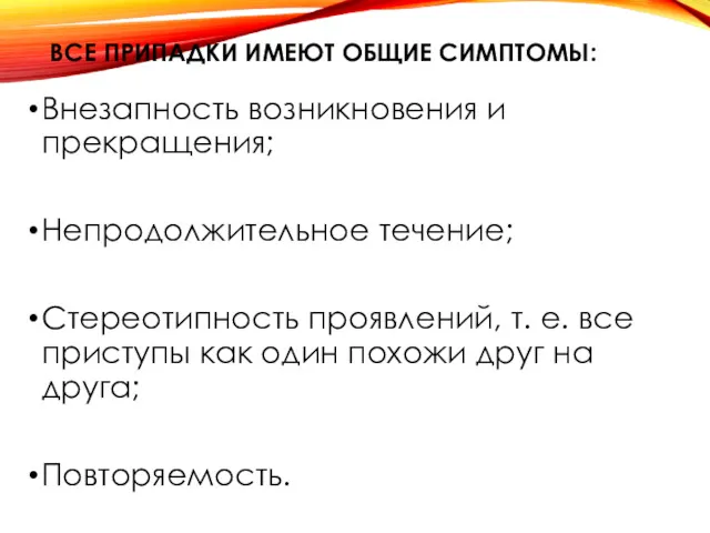 ВСЕ ПРИПАДКИ ИМЕЮТ ОБЩИЕ СИМПТОМЫ: Внезапность возникновения и прекращения; Непродолжительное