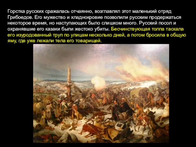 Горстка русских сражалась отчаянно, возглавлял этот маленький отряд Грибоедов. Его
