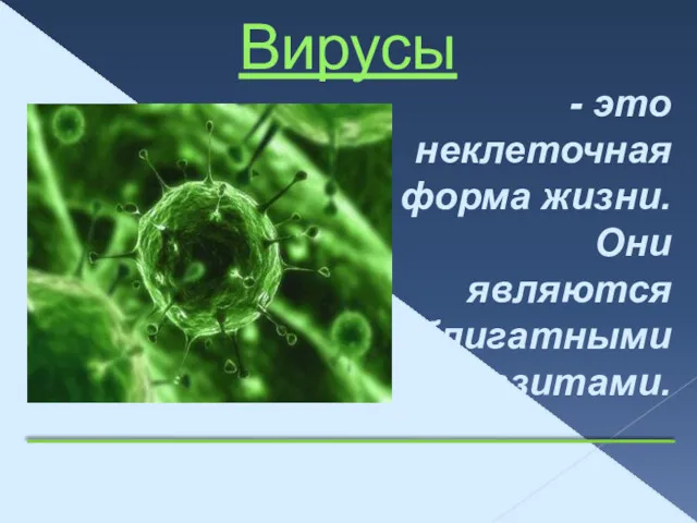 Вирусы - это неклеточная форма жизни. Они являются облигатными паразитами.