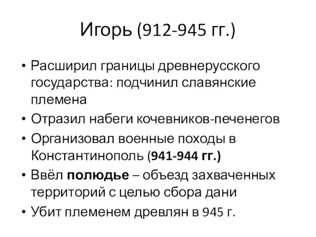 Игорь (912-945 гг.) Расширил границы древнерусского государства: подчинил славянские племена