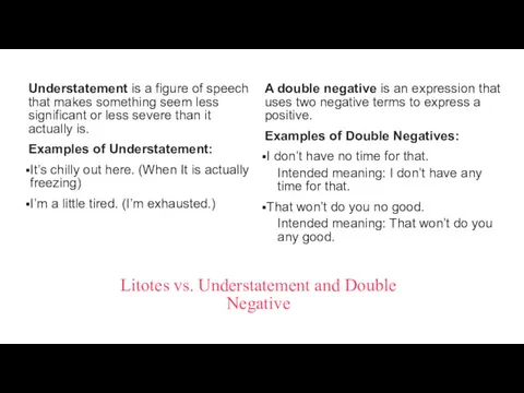 Litotes vs. Understatement and Double Negative Understatement is a figure of speech that