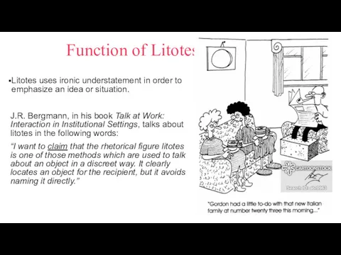 Function of Litotes Litotes uses ironic understatement in order to emphasize an idea