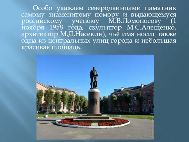 Особо уважаем северодвинцами памятник самому знаменитому помору и выдающемуся российскому