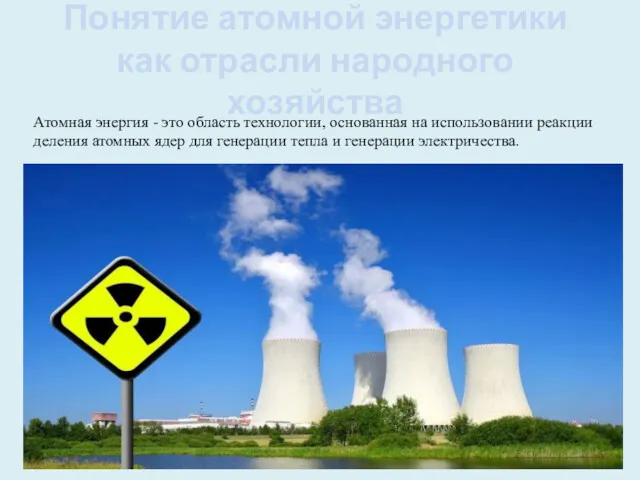 Понятие атомной энергетики как отрасли народного хозяйства Атомная энергия -