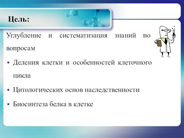 Цель: Углубление и систематизация знаний по вопросам Деления клетки и особенностей клеточного цикла