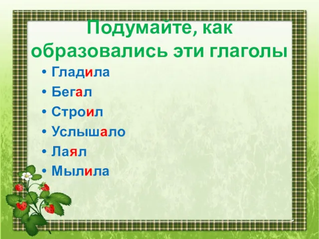 Подумайте, как образовались эти глаголы Гладила Бегал Строил Услышало Лаял Мылила