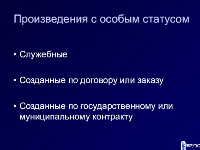 Произведения с особым статусом Служебные Созданные по договору или заказу Созданные по государственному или муниципальному контракту