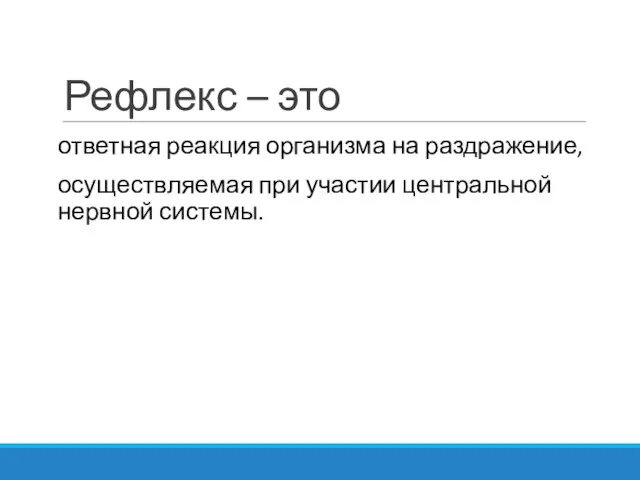 Рефлекс – это ответная реакция организма на раздражение, осуществляемая при участии центральной нервной системы.