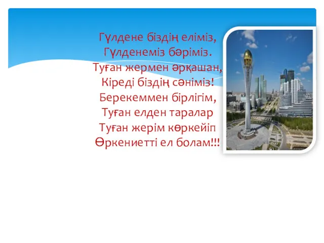 Гүлдене біздің еліміз, Гүлденеміз бәріміз. Туған жермен әрқашан, Кіреді біздің